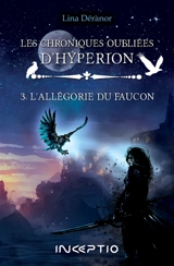 Les chroniques oubliées d'Hypérion. Vol. 3. L'allégorie du faucon - Lina Déranor