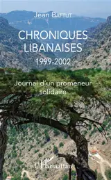 Chroniques libanaises : 1999-2002 : journal d'un promeneur solidaire - Jean Battut