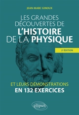 Les grandes découvertes de l'histoire de la physique et leurs démonstrations en 132 exercices - Jean-Marc Ginoux