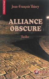 Alliance obscure : thriller - Jean-François Thiery