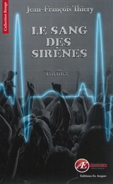Le sang des sirènes : thriller - Jean-François Thiery