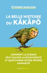 La belle histoire du kakapo : comment la science peut sauver la biodiversité et questionne notre propre humanité - Etienne Danchin