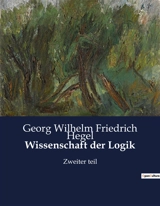 Wissenschaft der Logik : Zweiter teil - Georg Wilhelm Friedrich Hegel