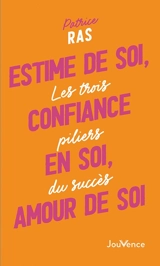 Estime de soi, confiance en soi, amour de soi : les trois piliers du succès - Patrice Ras