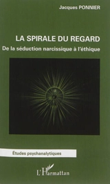 La spirale du regard : de la séduction narcissique à l'éthique - Jacques Ponnier