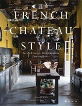 French Chateau Style : Inside France’s Most Exquisite Private Homes - Catherine Scotto
