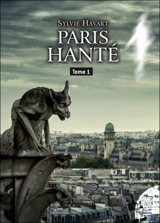 Paris hanté : guide à l'usage des chasseurs de fantômes. Vol. 1 - Sylvie Havart
