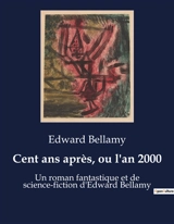 Cent ans après, ou l'an 2000 : Un roman fantastique et de science-fiction d'Edward Bellamy - Edward Bellamy