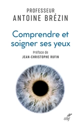 Comprendre et soigner ses yeux - Antoine Pierre Brézin