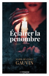 Eclairer la pénombre - Marie-Béatrice Gauvin