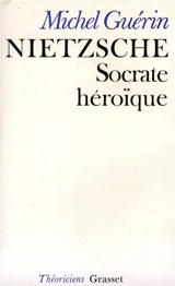 Nietzsche : Socrate héroïque - Michel Guérin