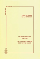 Charles Heyman, 1881-1915 : catalogue raisonné de l'oeuvre gravé - Pierre Sanchez