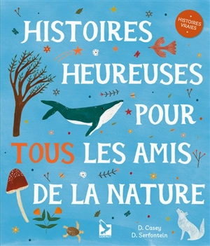 Histoires heureuses pour tous les amis de la nature : histoires vraies - Dawn Casey