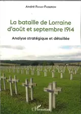 La bataille de Lorraine d'août et septembre 1914 : analyse stratégique et détaillée - André Payan-Passeron