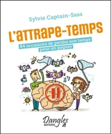 L'attrape-temps : 84 occasions de perdre son temps pour en gagner - Sylvie Captain-Sass