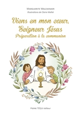 Viens en mon coeur, Seigneur Jésus : préparation à la communion - Marguerite Walckenaer