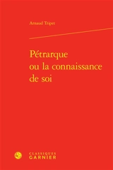 Pétrarque ou La connaissance de soi - Arnaud Tripet