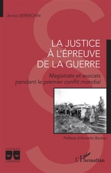 La justice à l'épreuve de la guerre : magistrats et avocats pendant le premier conflit mondial - Annie Deperchin