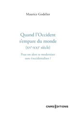 Quand l'Occident s'empare du monde (XVe-XXIe siècle) : peut-on alors se moderniser sans s'occidentaliser ? - Maurice Godelier