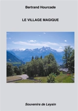 Le Village magique : Souvenirs de Leysin - Bertrand Hourcade