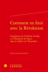 Comment en finir avec la Révolution : l'apothéose de Charlotte Corday et d'Elisabeth de France dans le théâtre de Thermidor - Charles-Guillaume Gamot