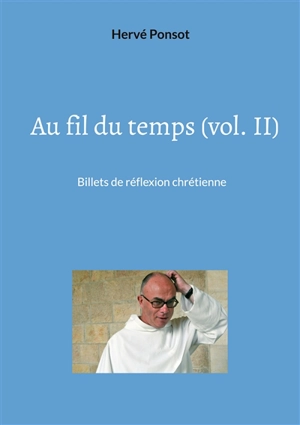 Au fil du temps (vol. II) : Billets de réflexion chrétienne - Hervé Ponsot