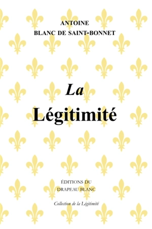 La légitimité - Antoine Blanc de Saint-Bonnet