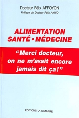 Alimentation, santé, médecine : merci docteur, on ne m'avait encore jamais dit ça ! - Félix Affoyon