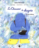 Le chasseur de chagrin : et autres histoires - Céline Monchoux