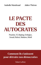 Le pacte des autocrates : Poutine, Xi Jinping, Erdogan, Assad, Raïssi, Maduro, Modi : comment ils s'unissent pour détruire nos démocraties - Isabelle Mandraud