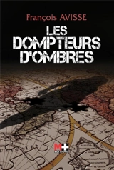 Le cycle des ombres. Vol. 3. Les dompteurs d'ombres : thriller - François Avisse