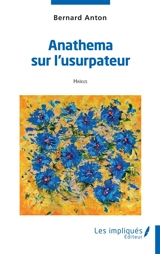 Anathema sur l'usurpateur : haïkus - Bernard Anton