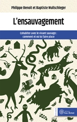 L'ensauvagement : cohabiter avec le vivant sauvage : comment et où lui faire place - Philippe Benoît