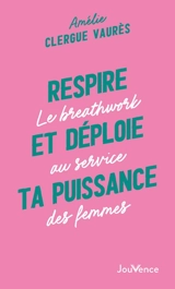 Respire et déploie ta puissance : le breathwork au service des femmes - Amélie Clergue Vaurès