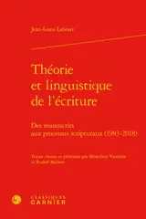 Théorie et linguistique de l'écriture : des manuscrits aux processus scripturaux (1983-2018) - Jean-Louis Lebrave
