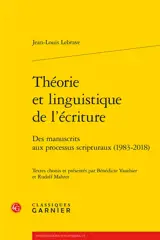 Théorie et linguistique de l'écriture : des manuscrits aux processus scripturaux (1983-2018) - Jean-Louis Lebrave