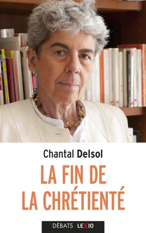 La fin de la chrétienté : l'inversion normative et le nouvel âge - Chantal Delsol