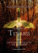 La légende de Tenaris. Vol. 2. Les cinq artefacts de Keredör - Alexis Foucart