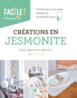 Créations en Jesmonite : un livre pour tout savoir, pratique et accessible à tous - Elise Bautista Maillet
