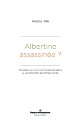 Albertine assassinée ? : enquête sur une mort suspecte dans A la recherche du temps perdu - Pascal Alain Ifri