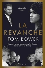 La revanche : Meghan, Harry et la guerre chez les Windsor, l'autre version de l'histoire - Tom Bower