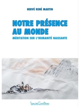 Notre présence au monde : Méditation sur l'humanité naissante - Hervé René Martin
