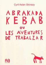 Abrakadakebab. Vol. 1. Abrakadakebab ou Les aventures de Trabalzar - Aslan Skinazy