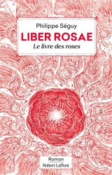 Liber rosae : le livre des roses - Philippe Séguy