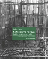 La troisième horloge : poésies et récits, 1943-1986 - Robert Lebel