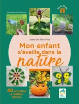 Mon enfant s'éveille dans la nature : 40 activités à réaliser dehors : de 3 à 10 ans - Joana Da Silva Groz