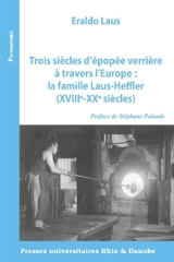 Trois siècles d'épopée verrière à travers l'Europe : la famille Laus-Heffler (XVIIIe-XXe siècles) - Eraldo Laus
