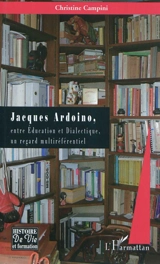 Jacques Ardoino, entre éducation et dialectique, un regard mutliréférentiel - Christine Campini