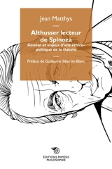 Althusser lecteur de Spinoza : genèse et enjeux d'une éthico-politique de la théorie - Jean Matthys