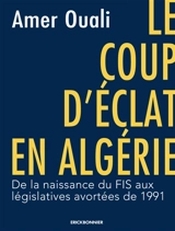 Le coup d'éclat en Algérie : de la naissance du FIS aux législatives avortées de 1991 - Amer Ouali